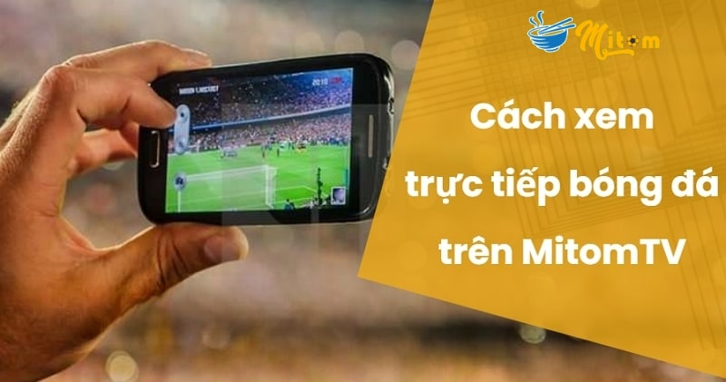 Xem bóng đá trực tiếp cùng Mitom TV chất lượng cao tại mitom1.fun