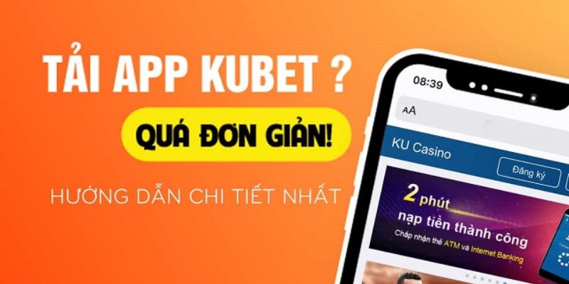 Hướng Dẫn Tải App KUBET Đơn Giản Chỉ Vài Phút Đồng Hồ